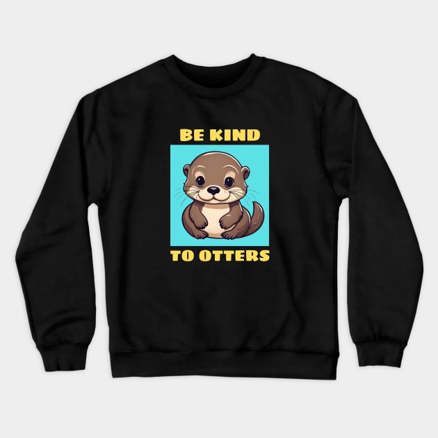 Be Kind To Otters | Otter Pun Crewneck Sweatshirt by Allthingspunny